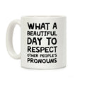 What A Beautiful Day To Respect Other People's Pronouns Coffee Mug