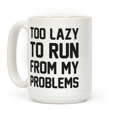 Too Lazy To Run From My Problems Coffee Mug