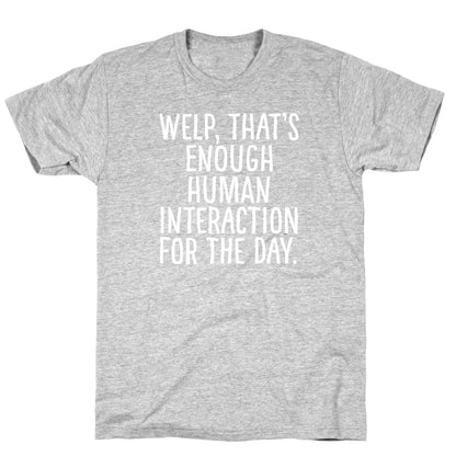 Welp, That's Enough Human Interaction for the Day T-Shirt