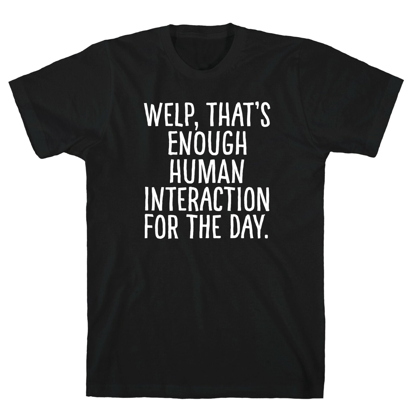 Welp, That's Enough Human Interaction for the Day T-Shirt