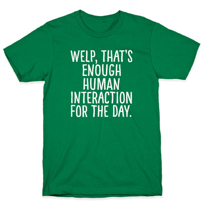 Welp, That's Enough Human Interaction for the Day T-Shirt