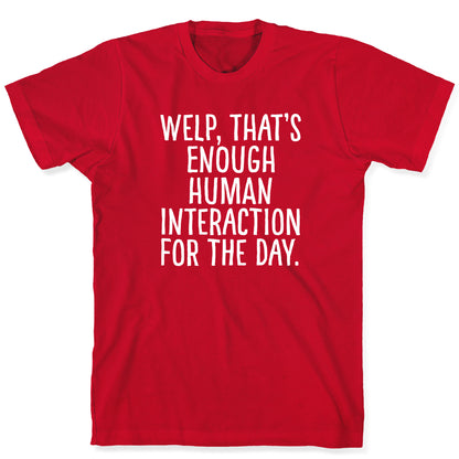 Welp, That's Enough Human Interaction for the Day T-Shirt