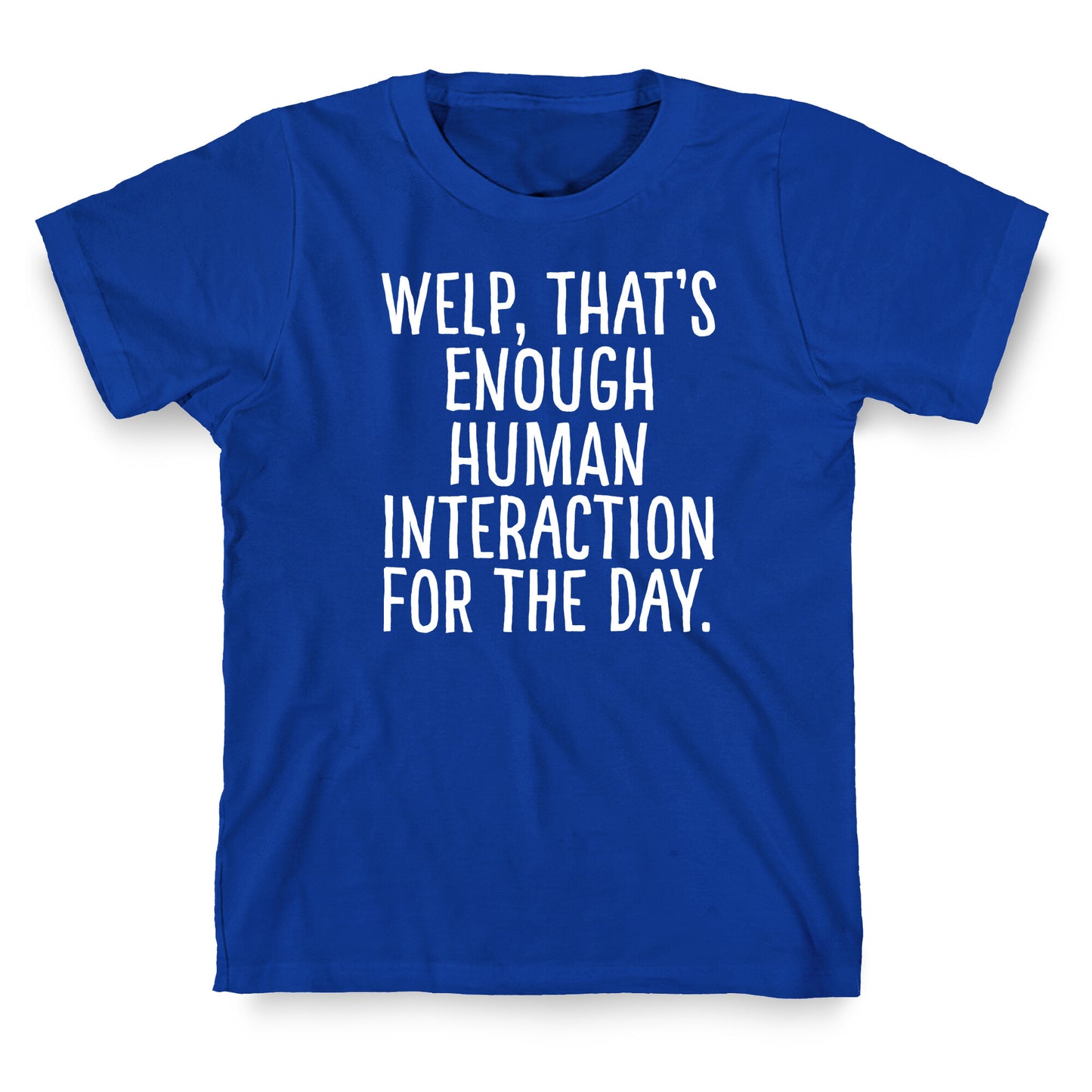 Welp, That's Enough Human Interaction for the Day T-Shirt