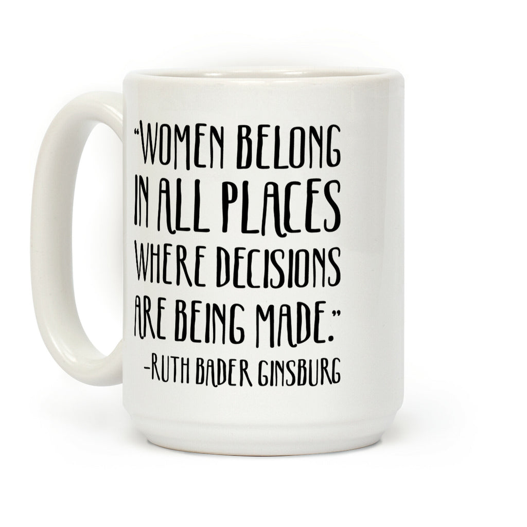 Women Belong In Places Where Decisions Are Being Made RBG Quote Coffee Mug