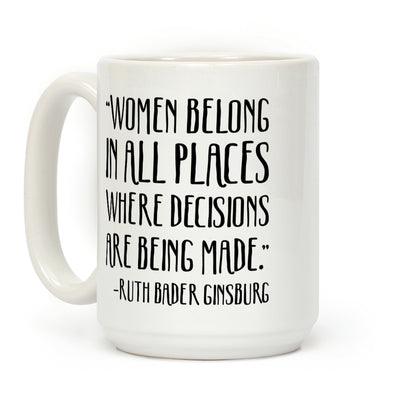 Women Belong In Places Where Decisions Are Being Made RBG Quote Coffee Mug