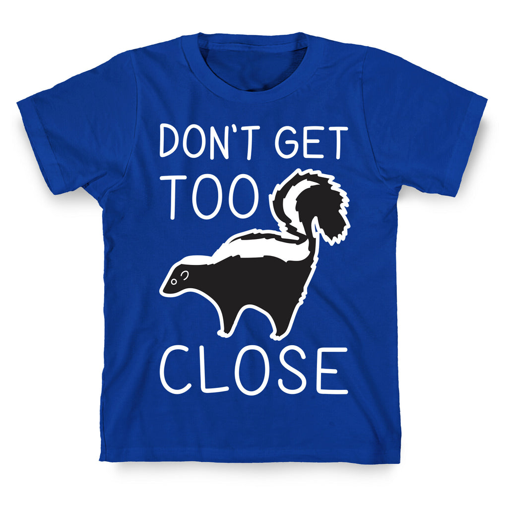 Don't Get Too Close T-Shirt
