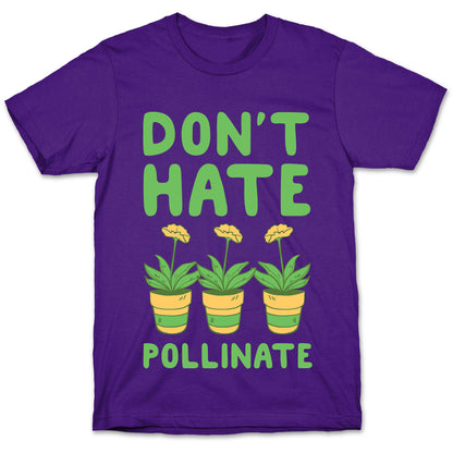 Don't Hate, Pollinate  T-Shirt