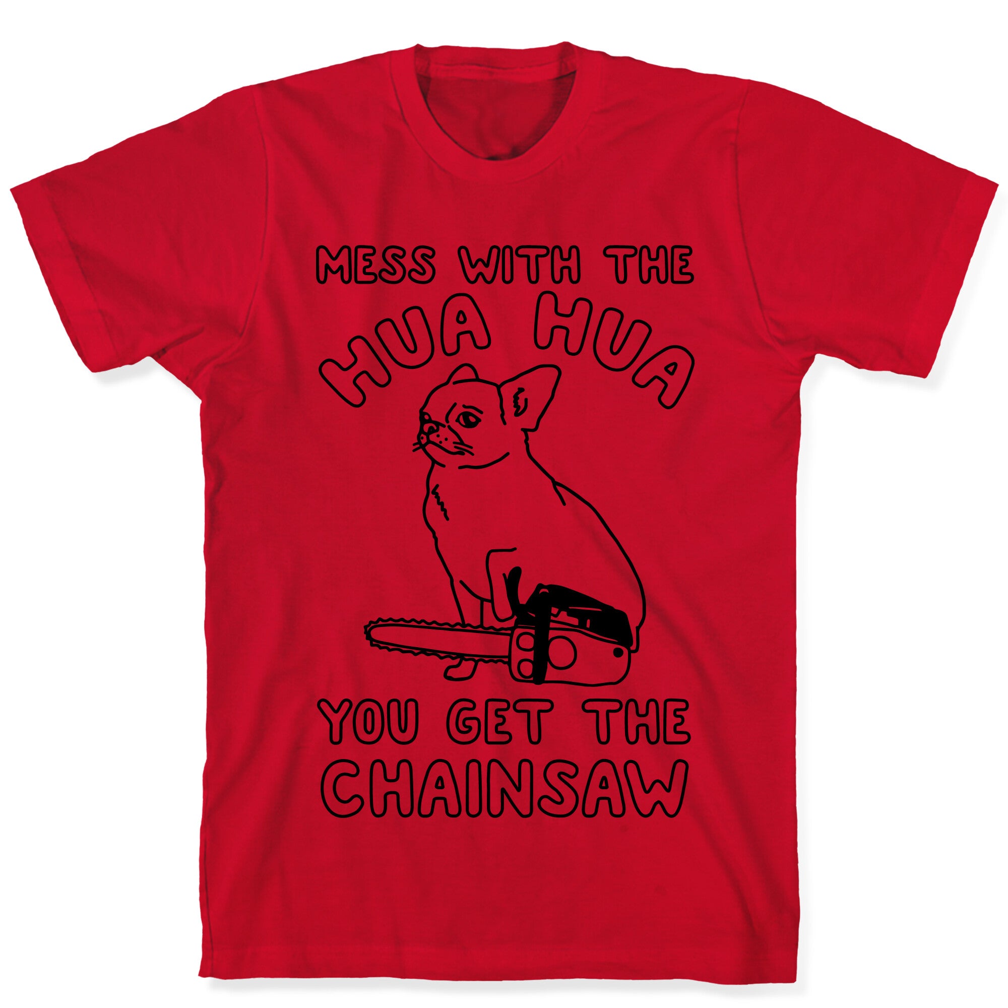 Mess With The Hua Hua You Get The Chainsaw T-Shirt
