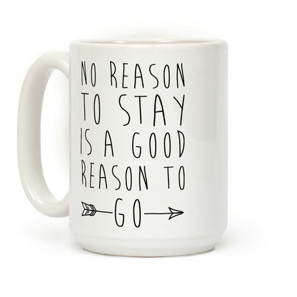 No Reason To Stay Is A Good Reason To Go Coffee Mug