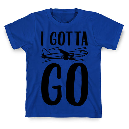 I Gotta Go  T-Shirt