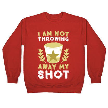 I Am Not Throwing Away My Shot Crewneck Sweatshirt