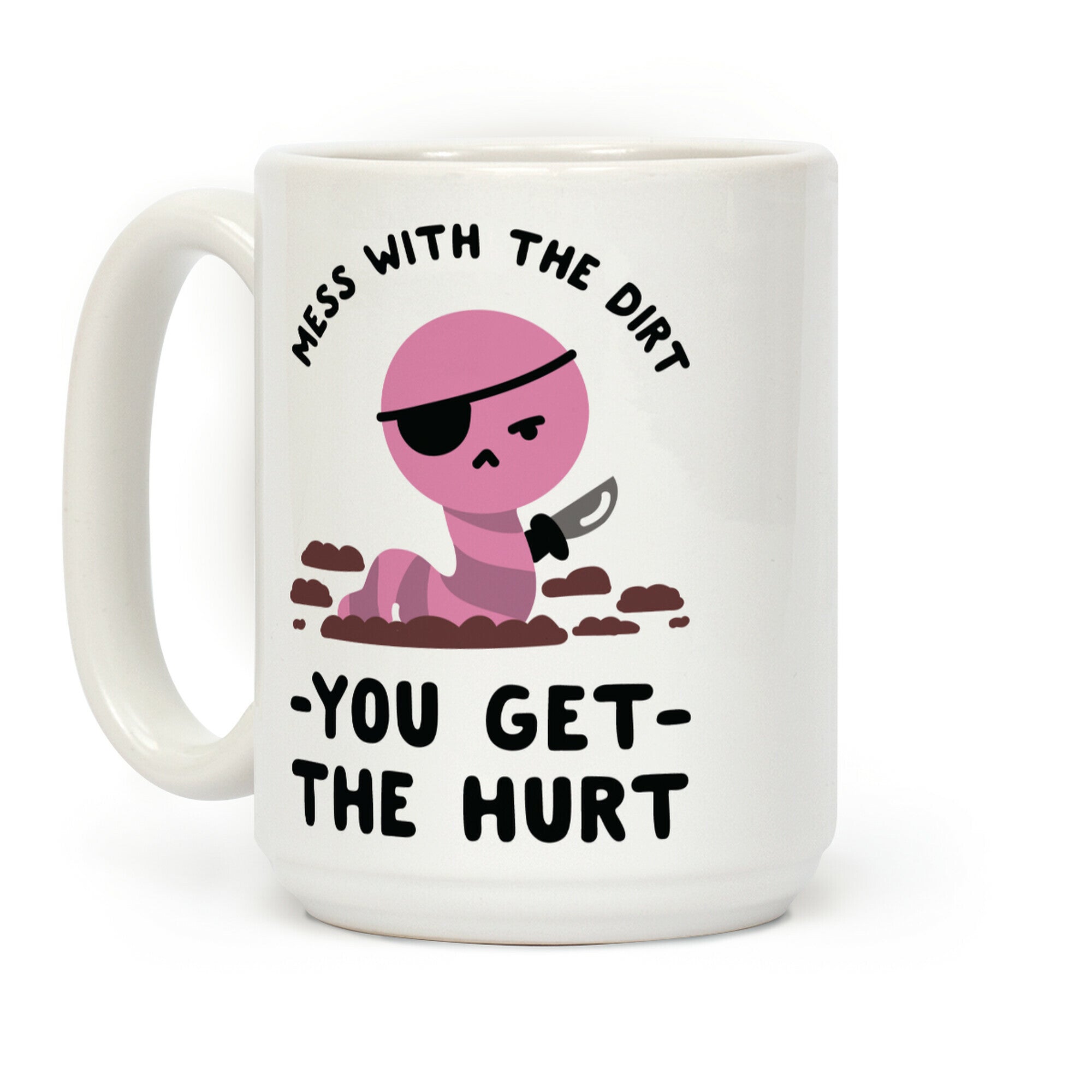 Mess With My Dirt You Get The Hurt Coffee Mug