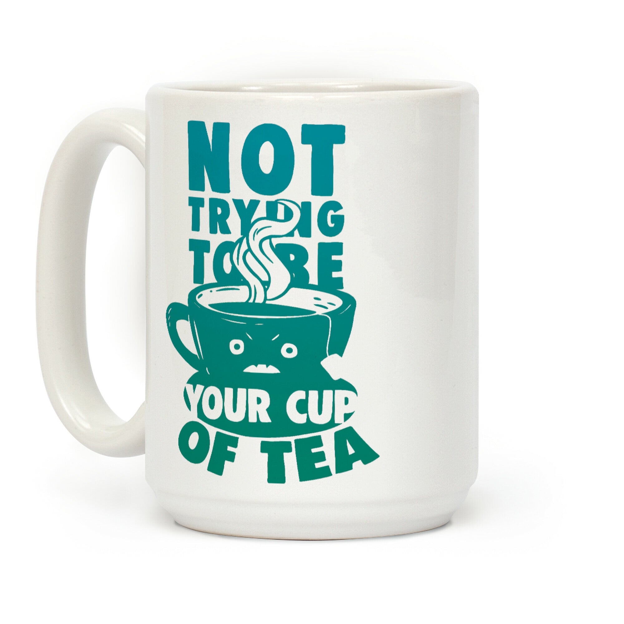 Not Trying To Be Your Cup Of Tea Coffee Mug