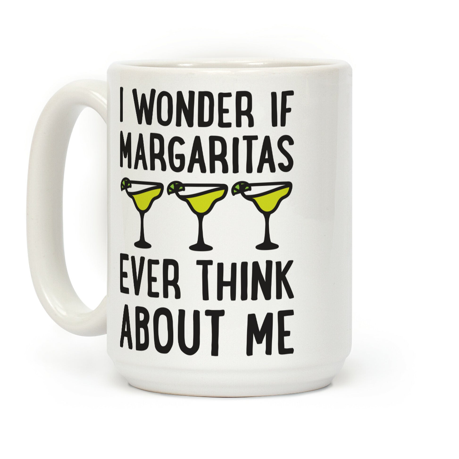 I Wonder If Margaritas Ever Think About Me Coffee Mug