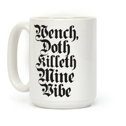 Wench, Doth Killeth Mine Vibe Coffee Mug