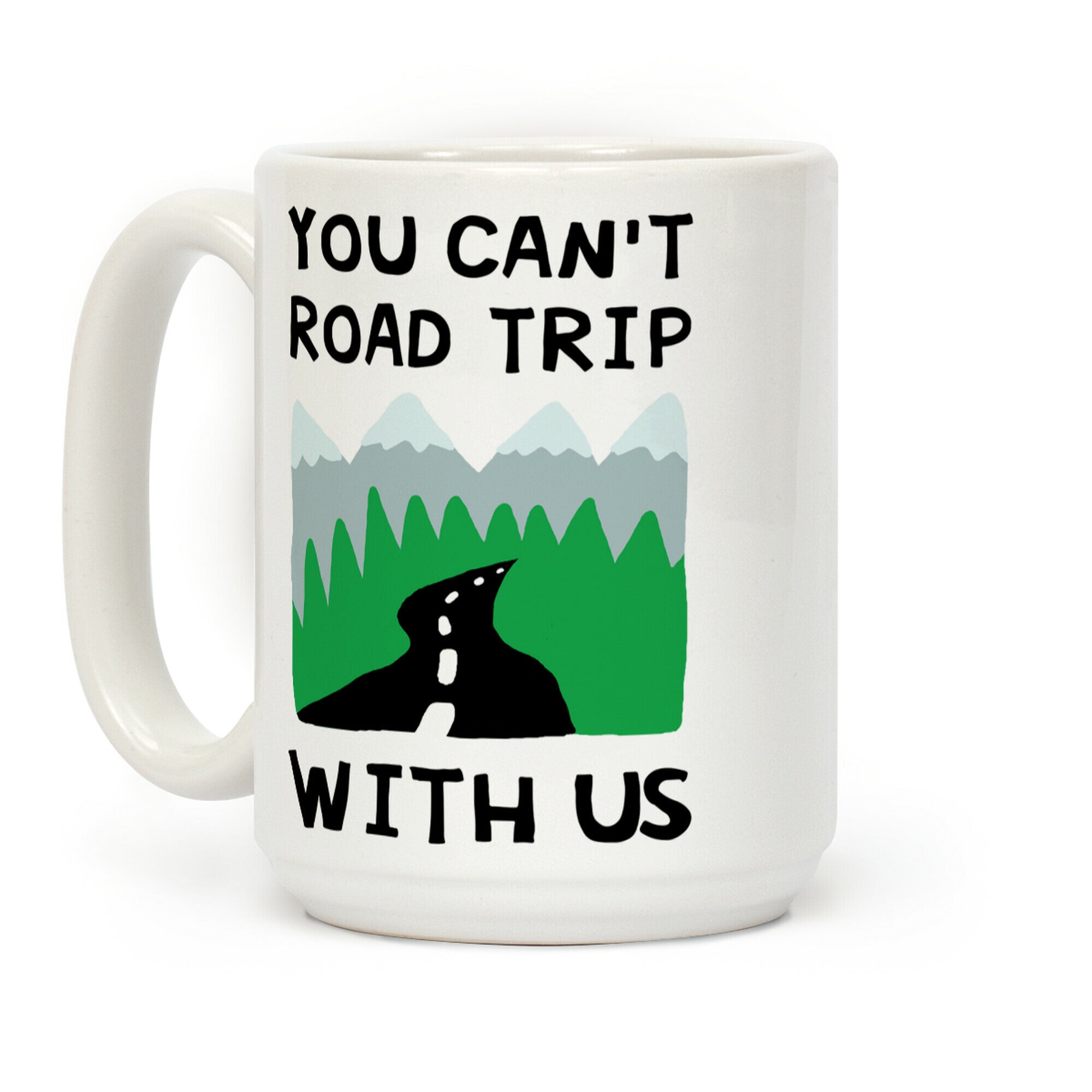 You Can't Road Trip With Us Coffee Mug