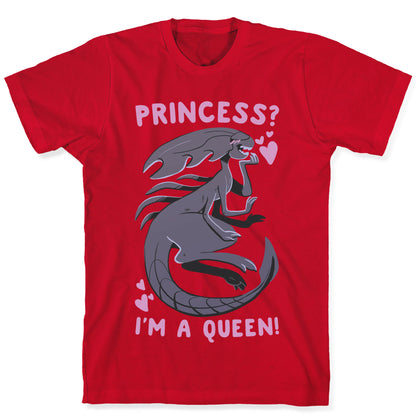 Princess? I'm A Xenomorph Queen! T-Shirt