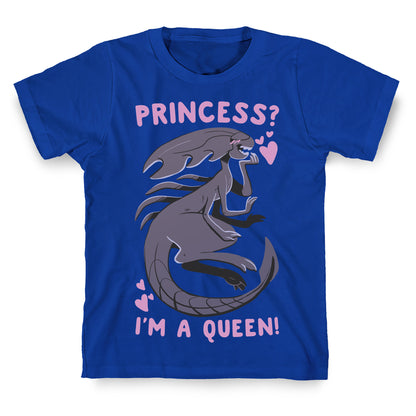 Princess? I'm A Xenomorph Queen! T-Shirt