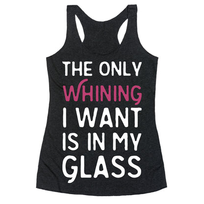 The Only Whining I Want Is In My Glass Racerback Tank