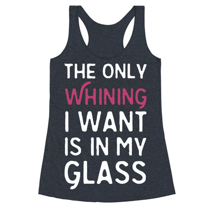 The Only Whining I Want Is In My Glass Racerback Tank