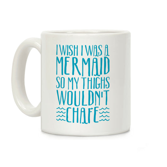 I Wish I Was A Mermaid So My Thighs Wouldn't Chafe Coffee Mug