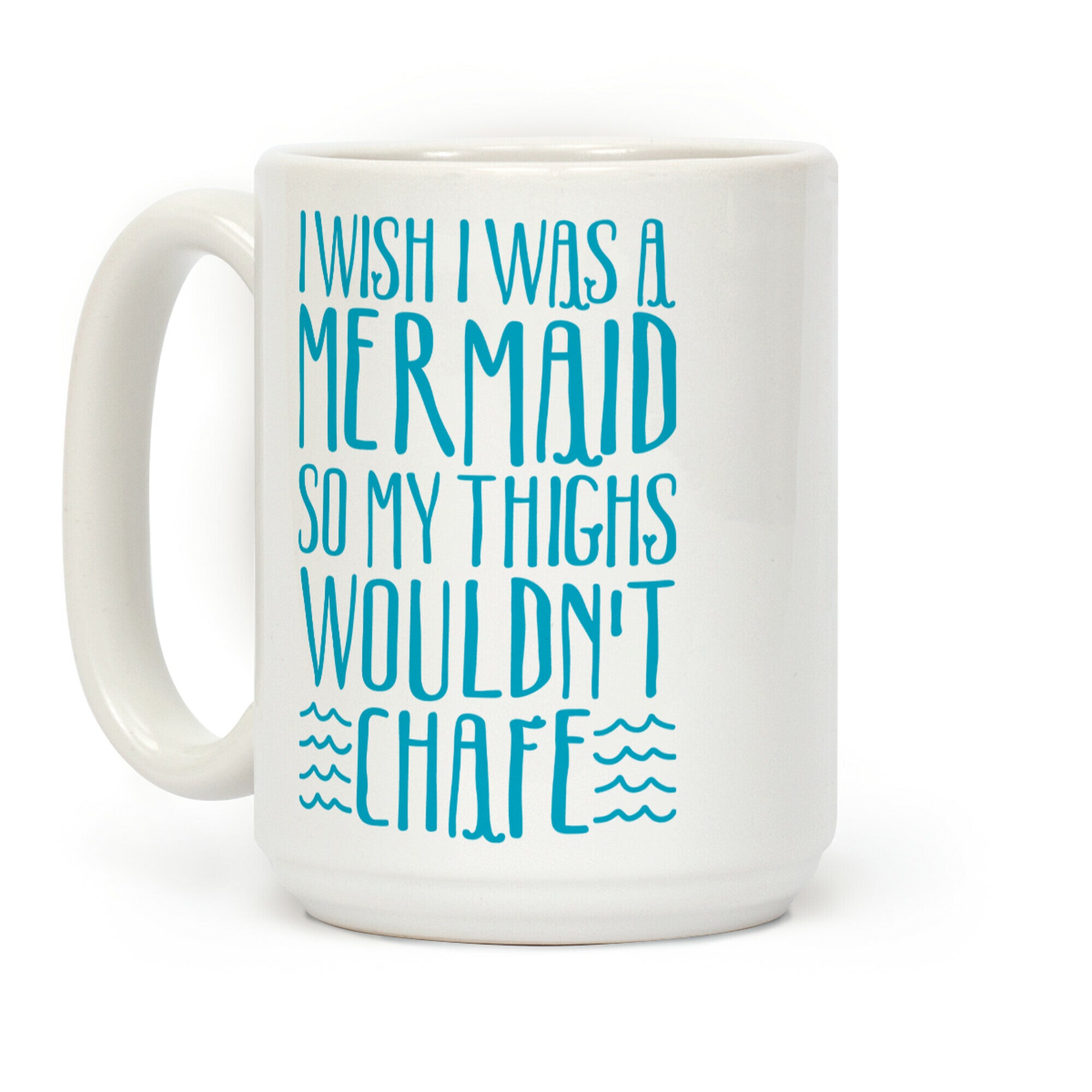 I Wish I Was A Mermaid So My Thighs Wouldn't Chafe Coffee Mug