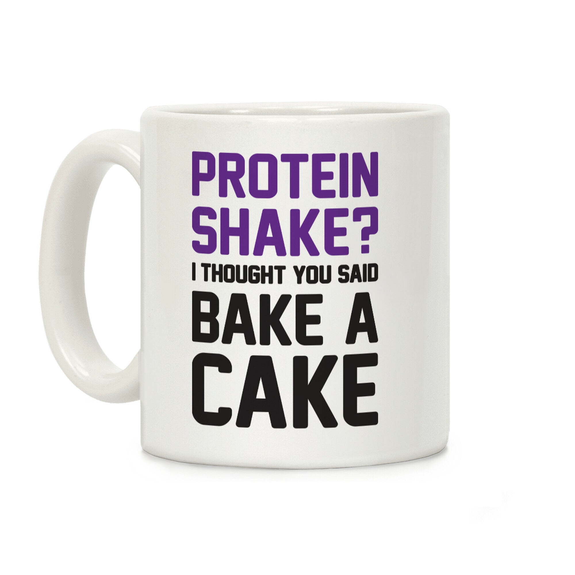Protein Shake? I Thought You Said Bake A Cake Coffee Mug