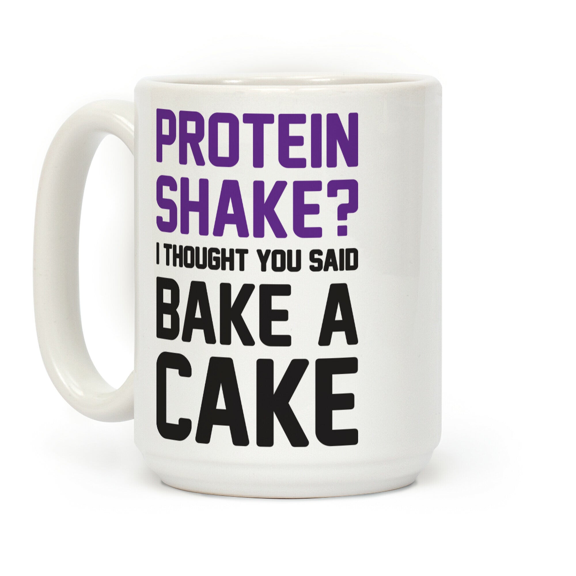Protein Shake? I Thought You Said Bake A Cake Coffee Mug