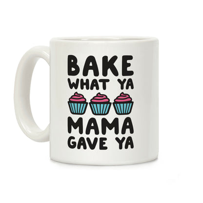 Bake What Ya Mama Gave Ya Coffee Mug