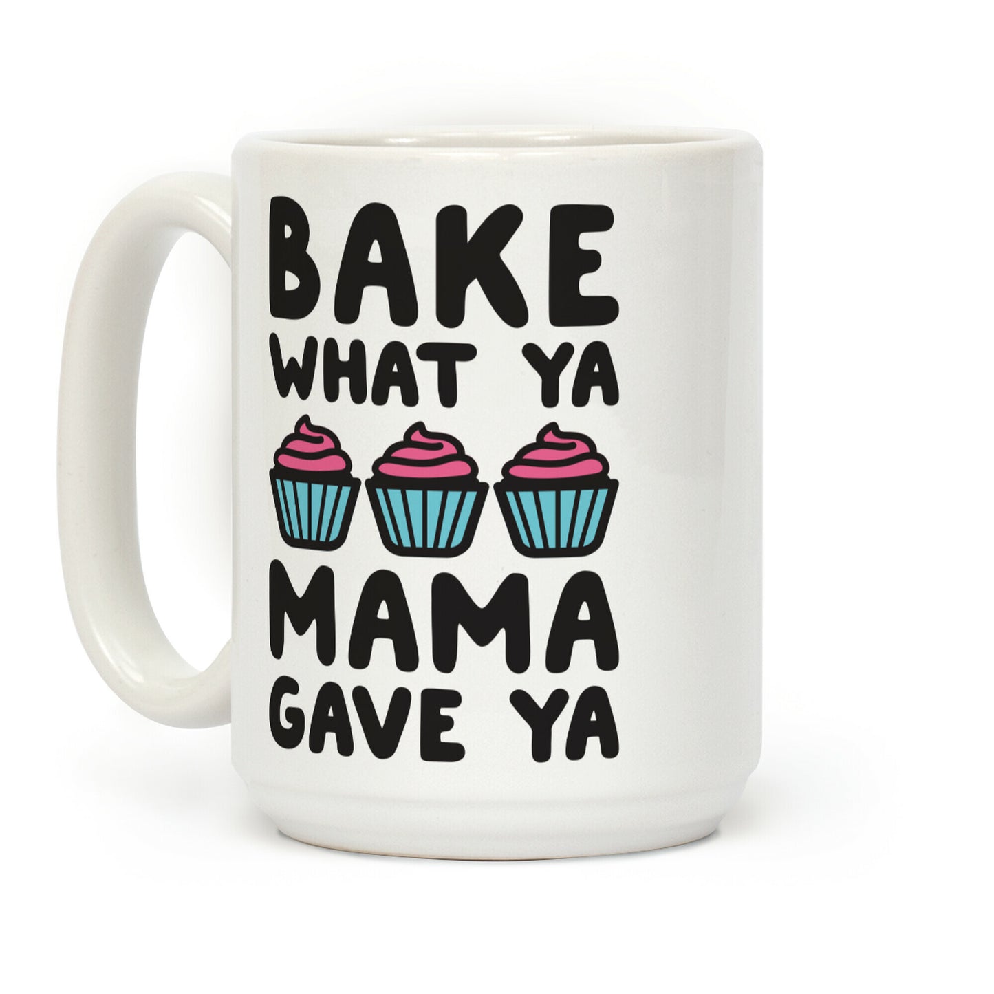 Bake What Ya Mama Gave Ya Coffee Mug