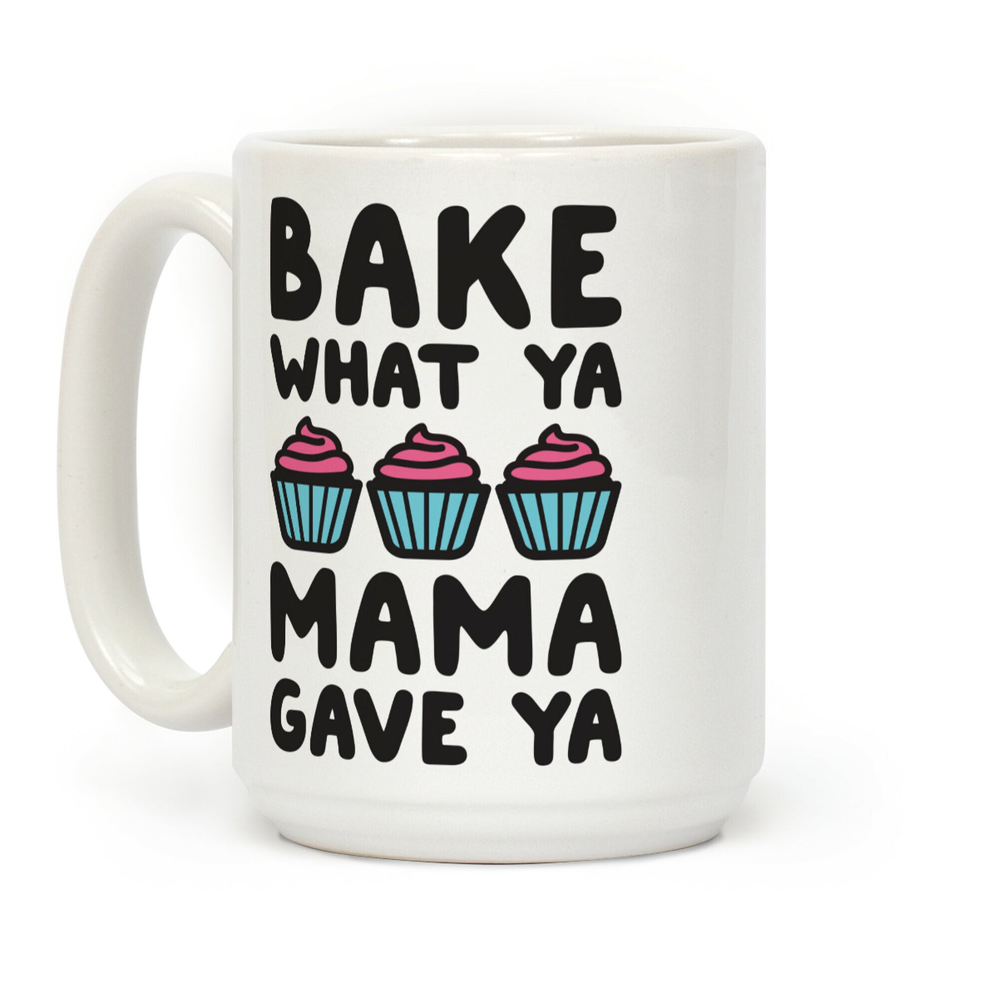Bake What Ya Mama Gave Ya Coffee Mug