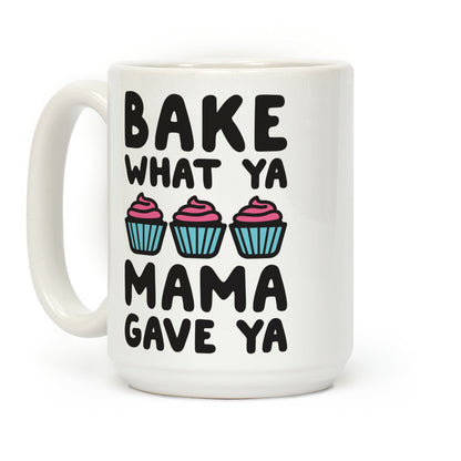 Bake What Ya Mama Gave Ya Coffee Mug