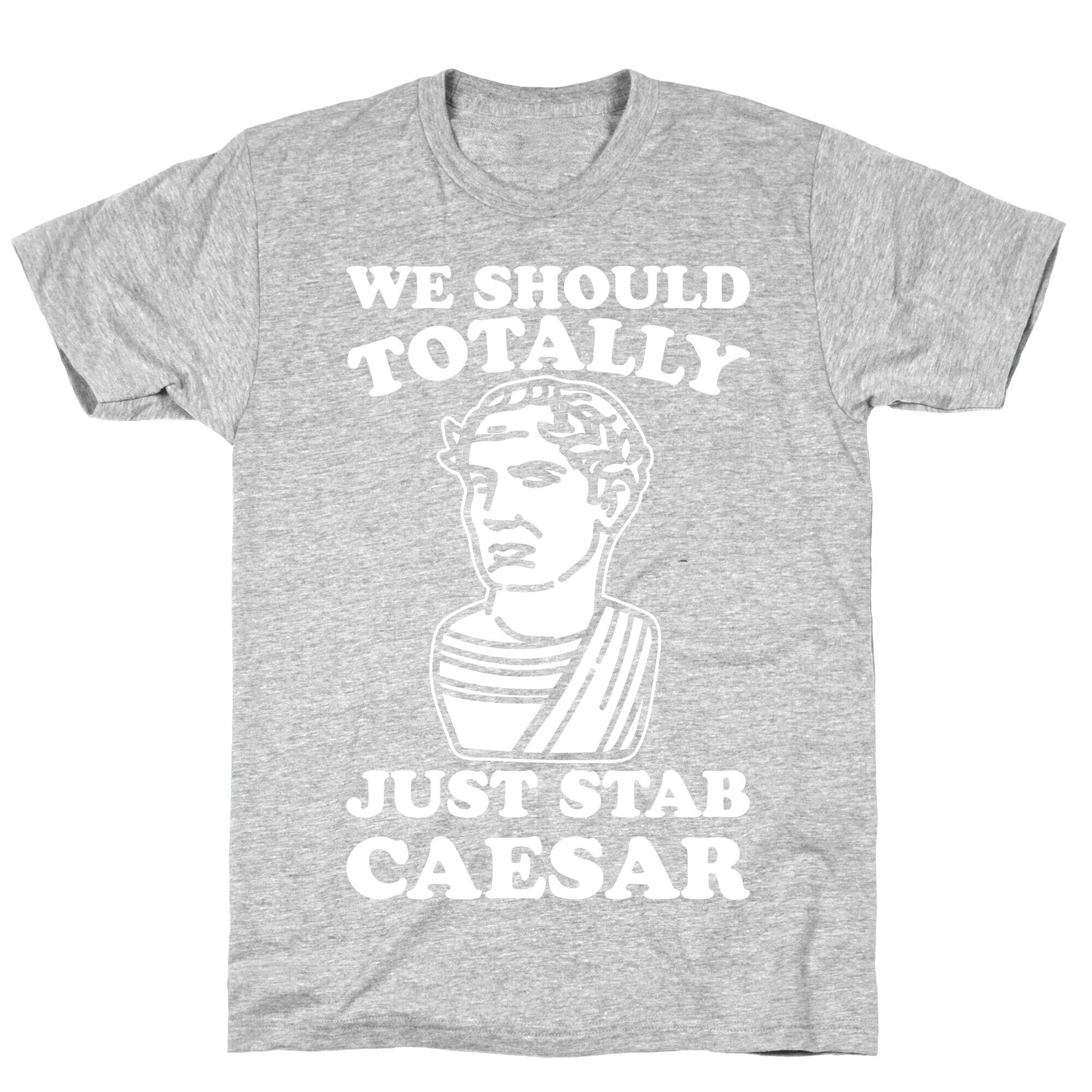 We Should Totally Just Stab Caesar Mean Girls Parody White Print T-Shirt