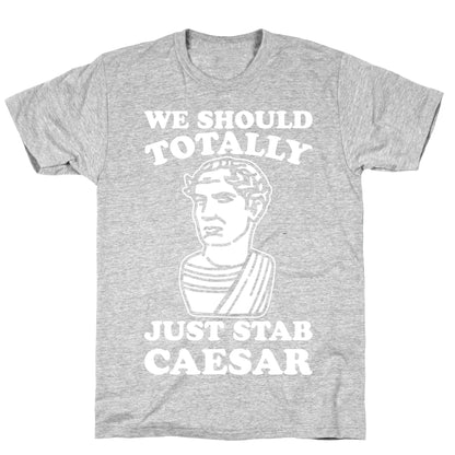 We Should Totally Just Stab Caesar Mean Girls Parody White Print T-Shirt
