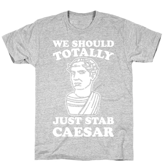 We Should Totally Just Stab Caesar Mean Girls Parody White Print T-Shirt