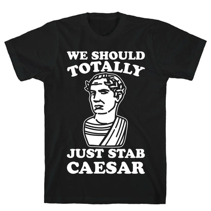 We Should Totally Just Stab Caesar Mean Girls Parody White Print T-Shirt