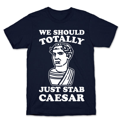 We Should Totally Just Stab Caesar Mean Girls Parody White Print T-Shirt