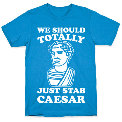 We Should Totally Just Stab Caesar Mean Girls Parody White Print T-Shirt