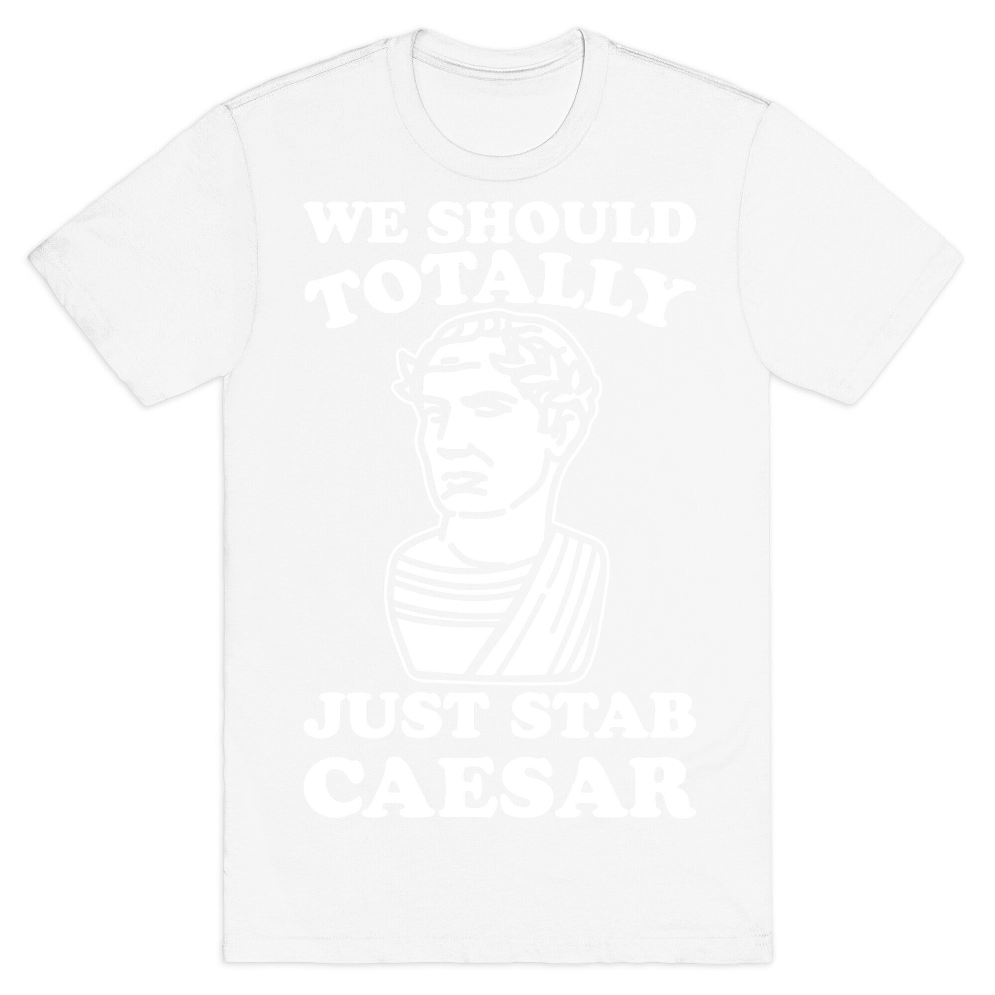 We Should Totally Just Stab Caesar Mean Girls Parody White Print T-Shirt