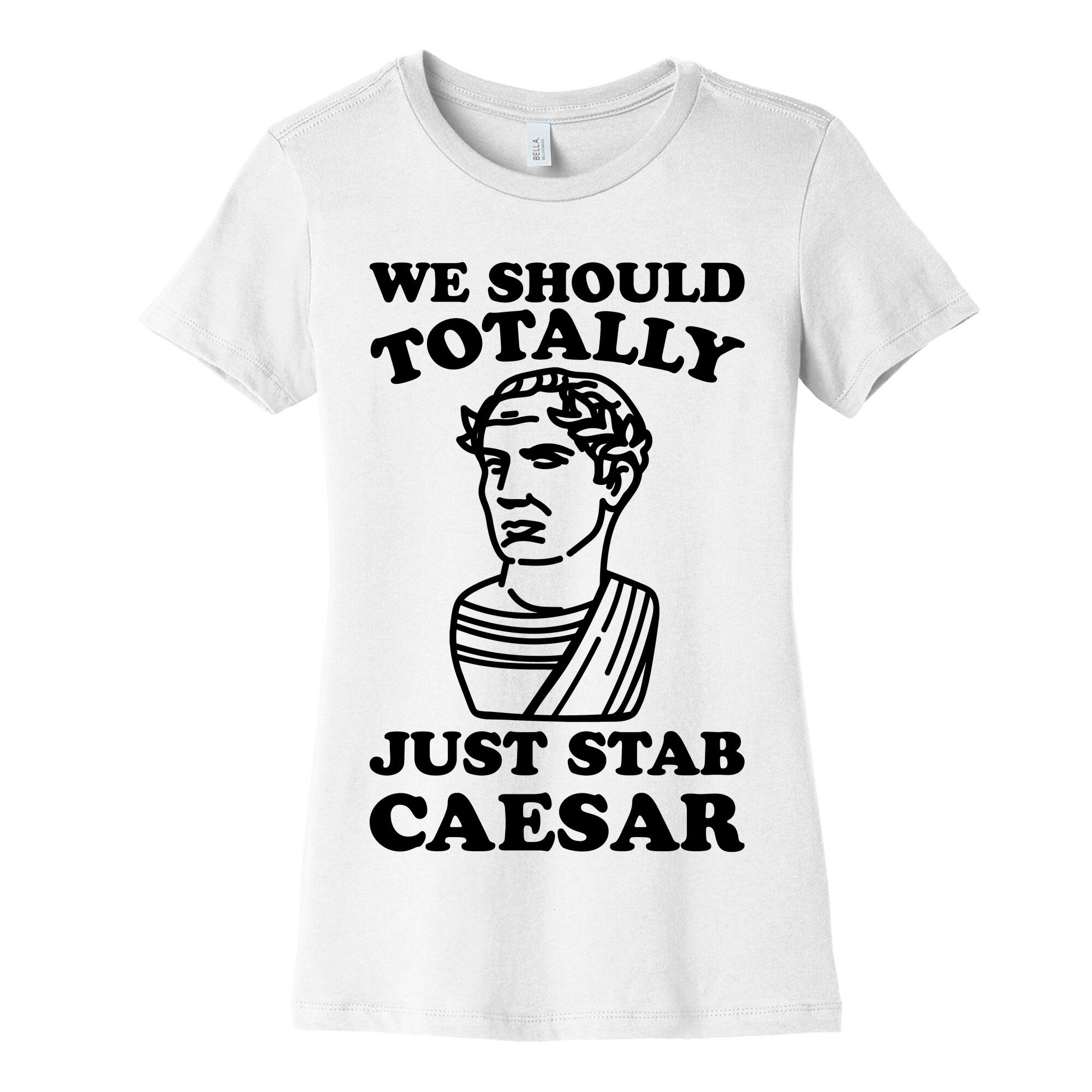 We Should Totally Just Stab Caesar Mean Girls Parody Women's Cotton Tee