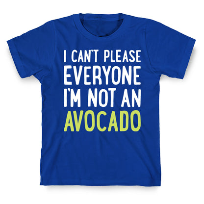 I Can't Please Everyone I'm Not An Avocado T-Shirt