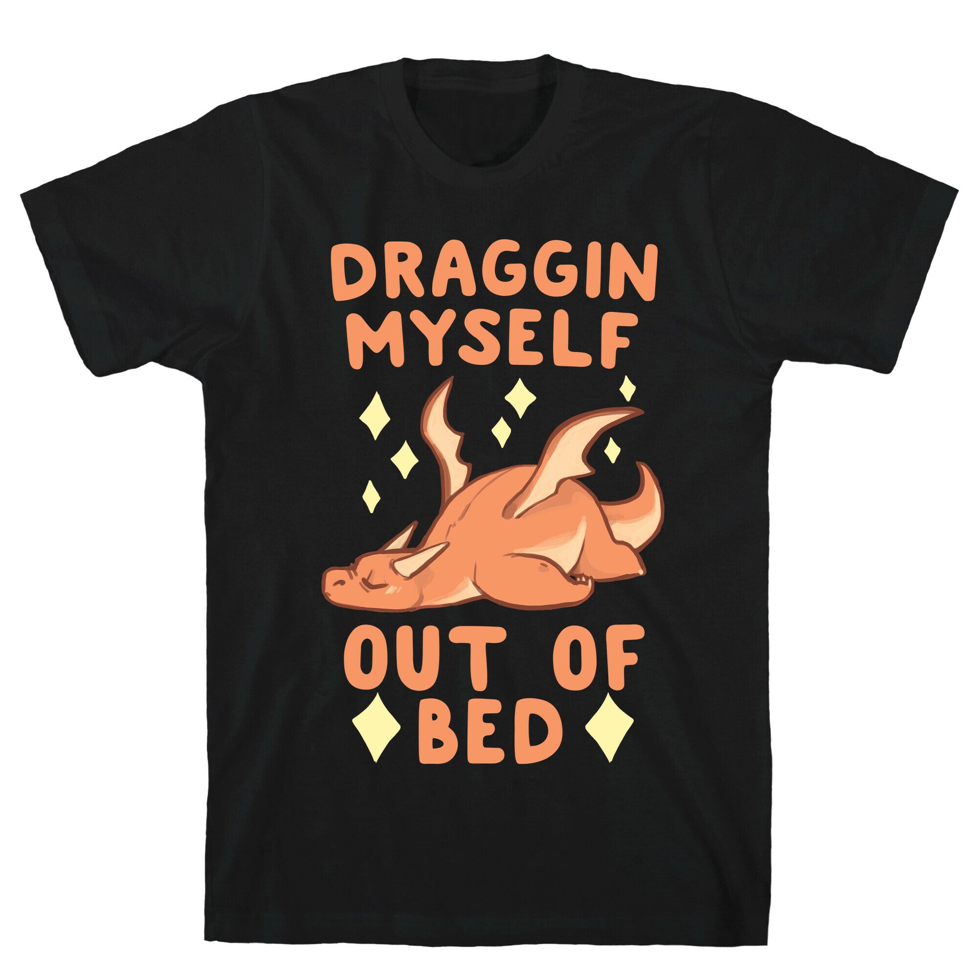 Draggin Myself Out of Bed Dragon  T-Shirt