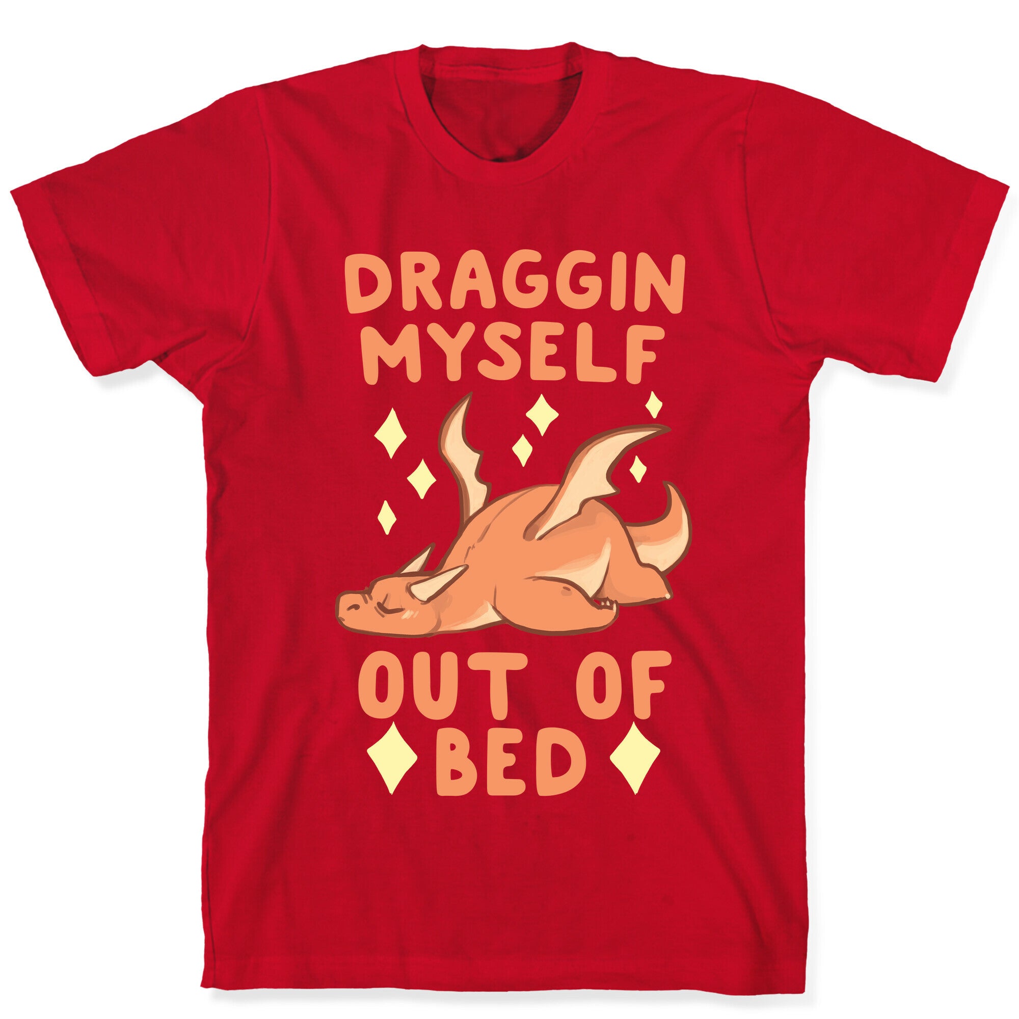 Draggin Myself Out of Bed Dragon  T-Shirt