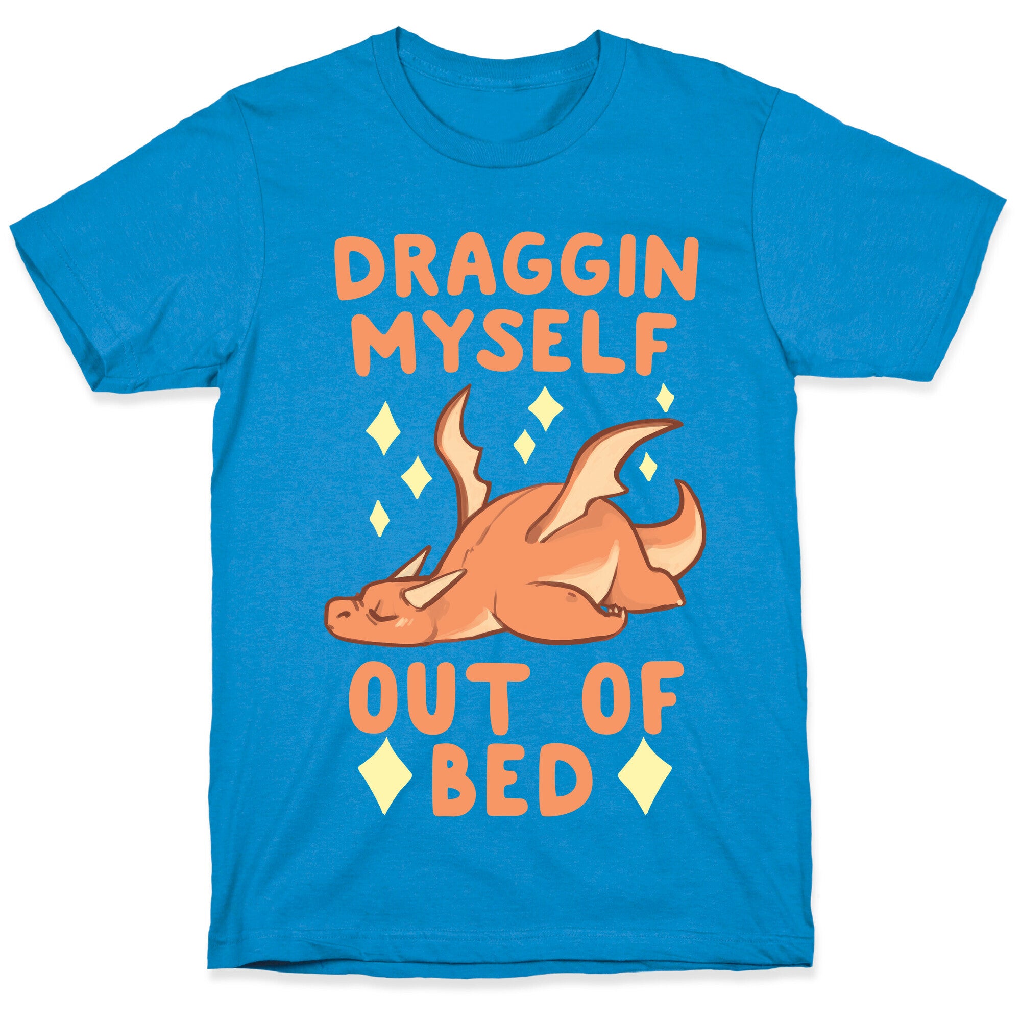 Draggin Myself Out of Bed Dragon  T-Shirt