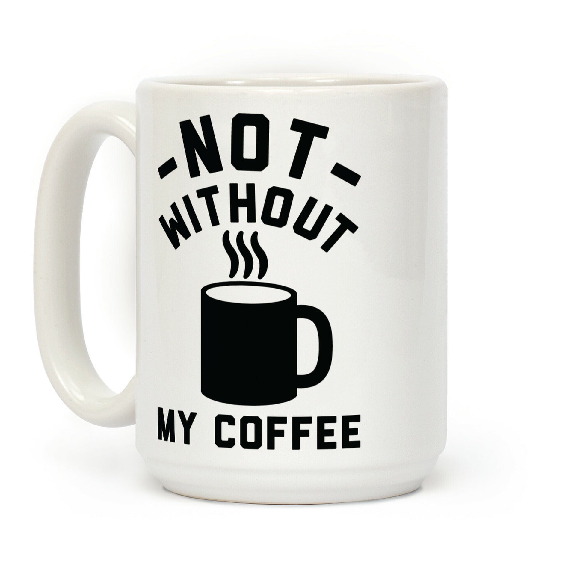 Not Without My Coffee Coffee Mug