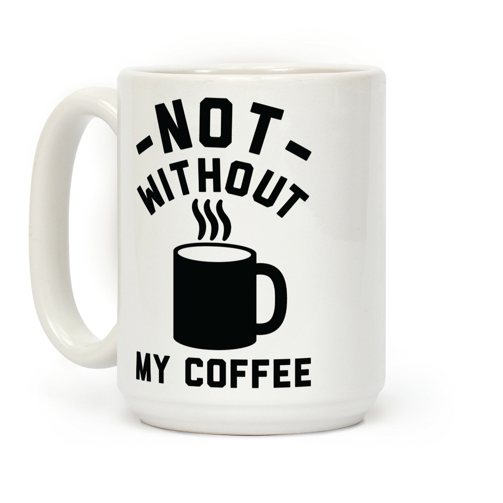Not Without My Coffee Coffee Mug