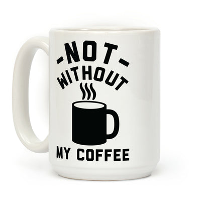 Not Without My Coffee Coffee Mug
