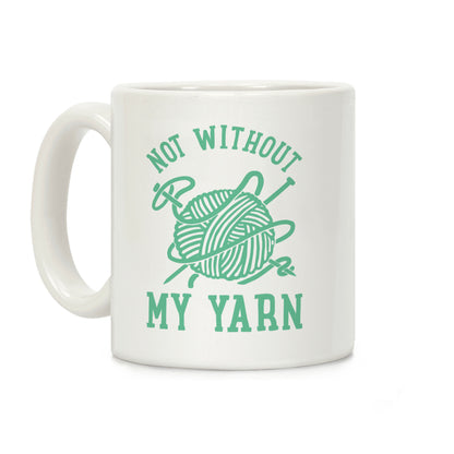 Not Without My Yarn Coffee Mug