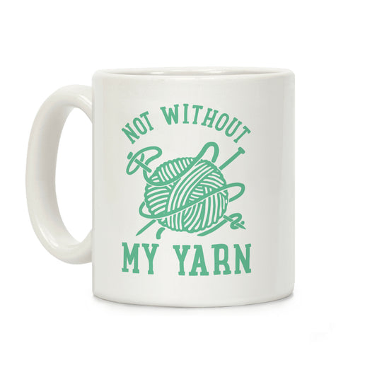 Not Without My Yarn Coffee Mug