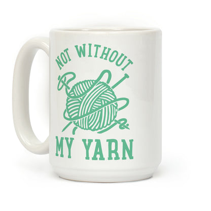Not Without My Yarn Coffee Mug